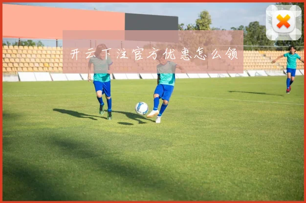 开云下注官方优惠怎么领