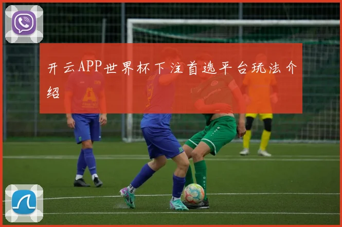 开云APP世界杯下注首选平台玩法介绍