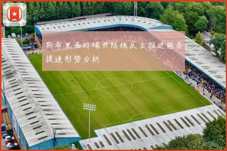 斯希里面对瑞典防线反击推进能否提速形势分析